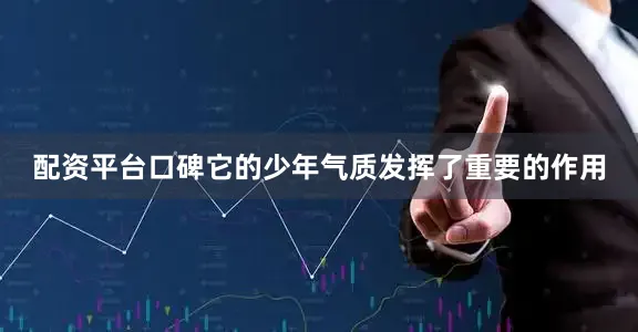配资平台口碑它的少年气质发挥了重要的作用