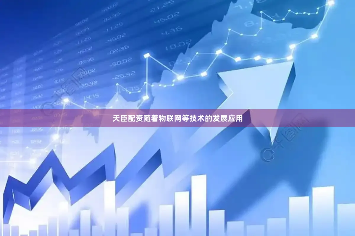 天臣配资随着物联网等技术的发展应用
