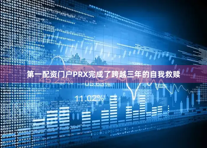 第一配资门户PRX完成了跨越三年的自我救赎