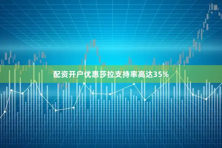 配资开户优惠莎拉支持率高达35%