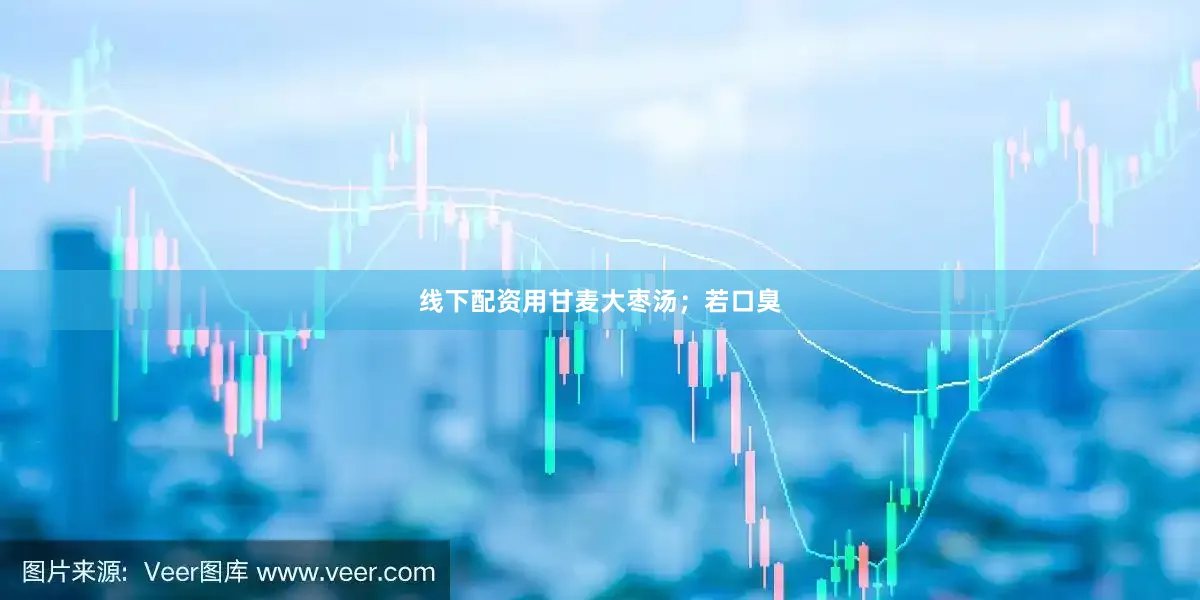 线下配资用甘麦大枣汤；若口臭