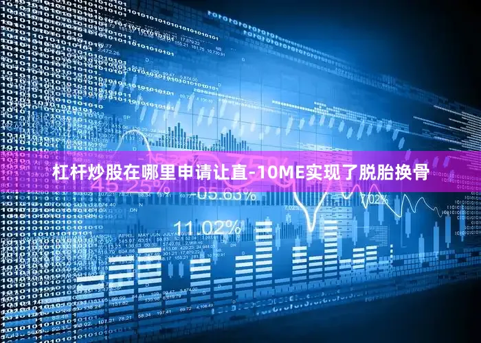 杠杆炒股在哪里申请让直-10ME实现了脱胎换骨